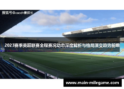 2023赛季英超联赛全程赛况动态深度解析与格局演变趋势前瞻