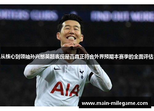 从核心到领袖孙兴慜英超表现是否真正符合外界预期本赛季的全面评估