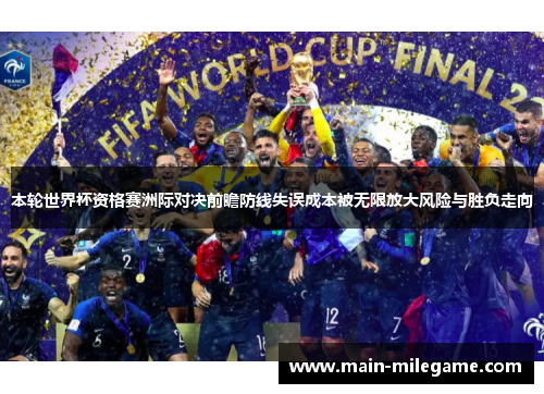 本轮世界杯资格赛洲际对决前瞻防线失误成本被无限放大风险与胜负走向