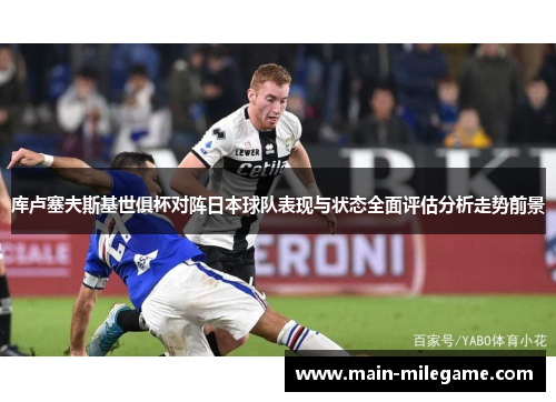 库卢塞夫斯基世俱杯对阵日本球队表现与状态全面评估分析走势前景