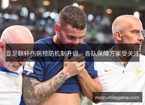 亚足联杯伤病预防机制升级，各队保障方案受关注